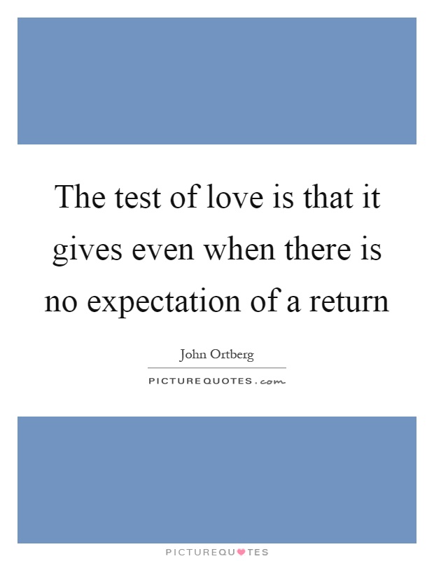 The test of love is that it gives even when there is no expectation of a return Picture Quote #1