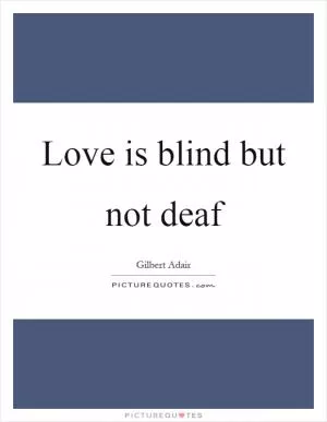 Love is blind but not deaf Picture Quote #1