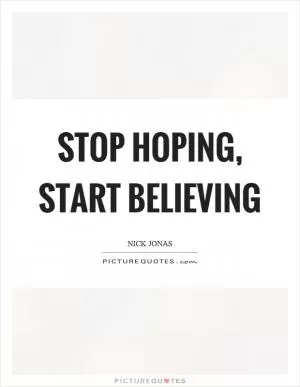Stop hoping, start believing Picture Quote #1