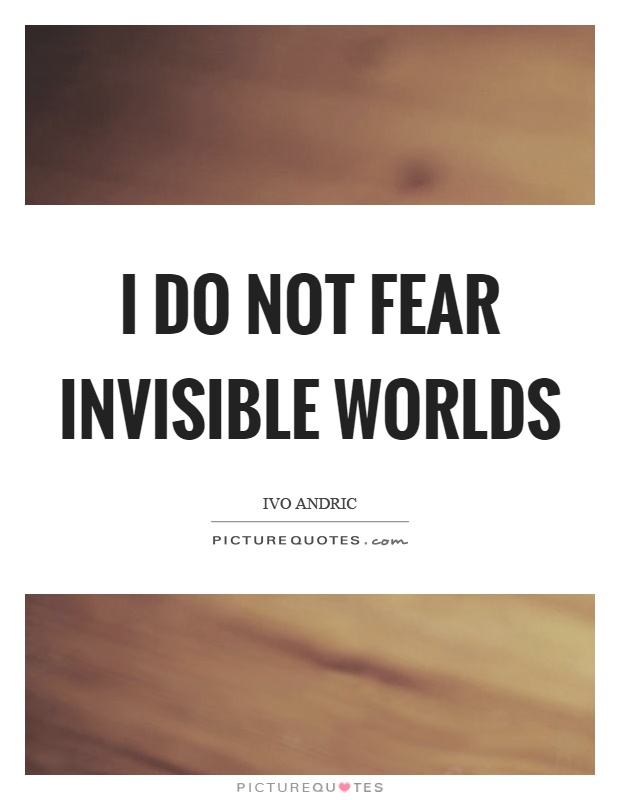 I do not fear invisible worlds Picture Quote #1