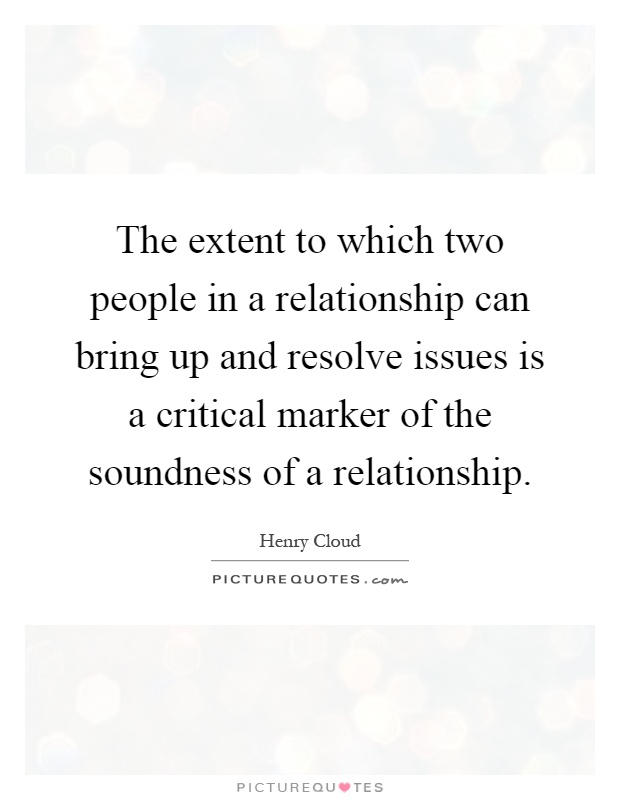 The extent to which two people in a relationship can bring up and resolve issues is a critical marker of the soundness of a relationship Picture Quote #1