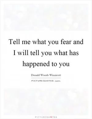 Tell me what you fear and I will tell you what has happened to you Picture Quote #1
