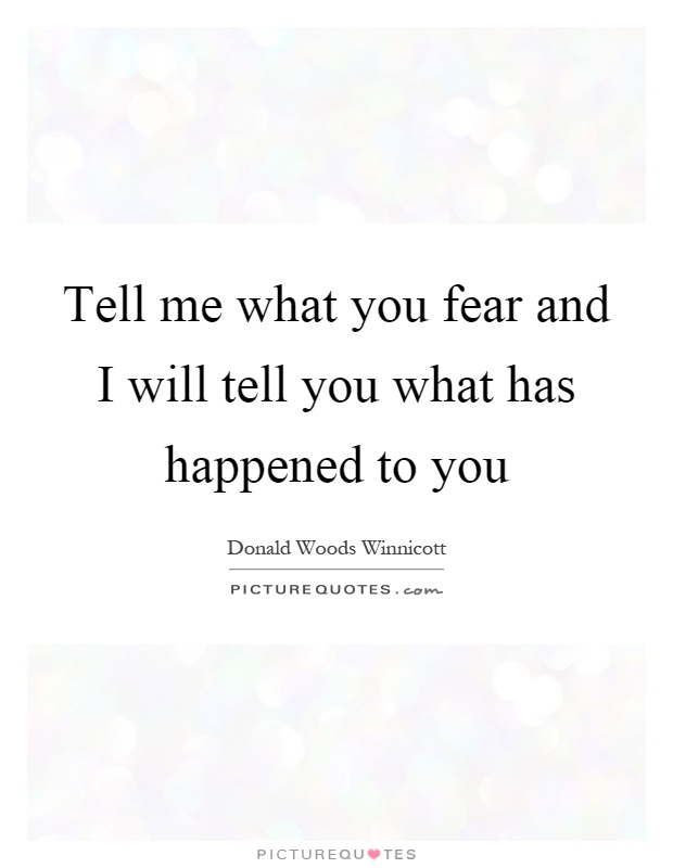 Tell me what you fear and I will tell you what has happened to you Picture Quote #1