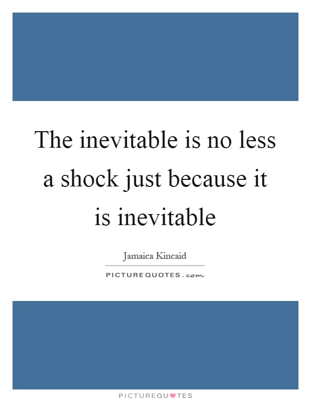 The inevitable is no less a shock just because it is inevitable Picture Quote #1