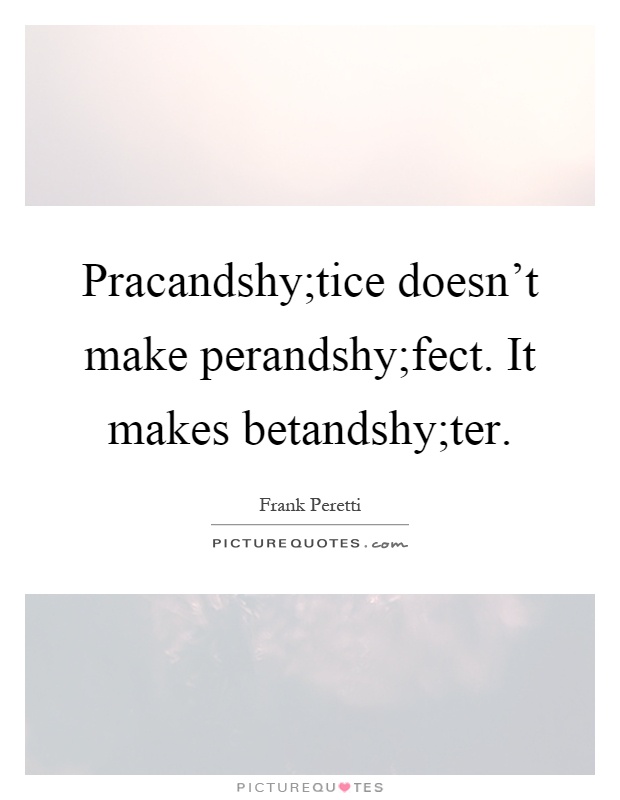 Pracandshy;tice doesn't make perandshy;fect. It makes betandshy;ter Picture Quote #1