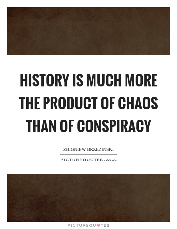 History is much more the product of chaos than of conspiracy Picture Quote #1