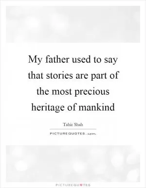 My father used to say that stories are part of the most precious heritage of mankind Picture Quote #1