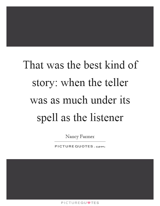 That was the best kind of story: when the teller was as much under its spell as the listener Picture Quote #1