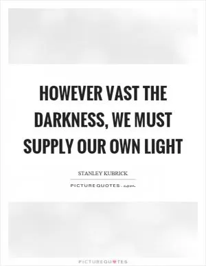 However vast the darkness, we must supply our own light Picture Quote #1