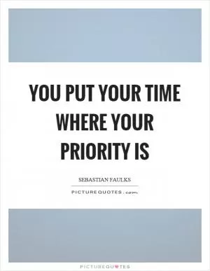 You put your time where your priority is Picture Quote #1