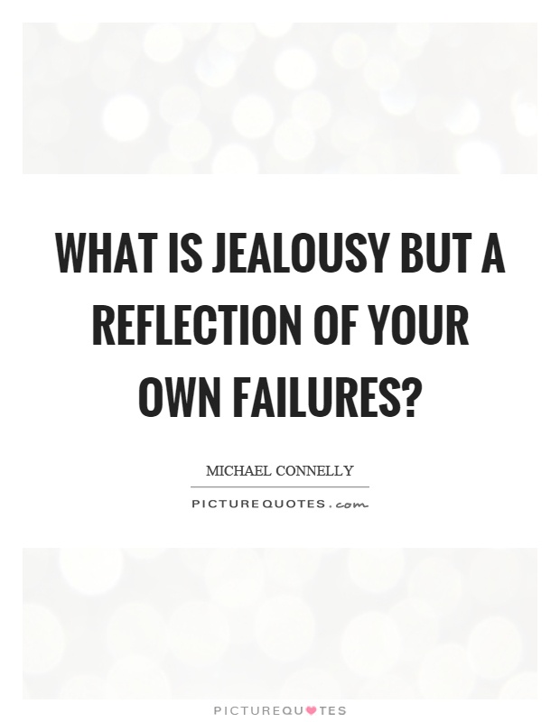 What is jealousy but a reflection of your own failures? Picture Quote #1