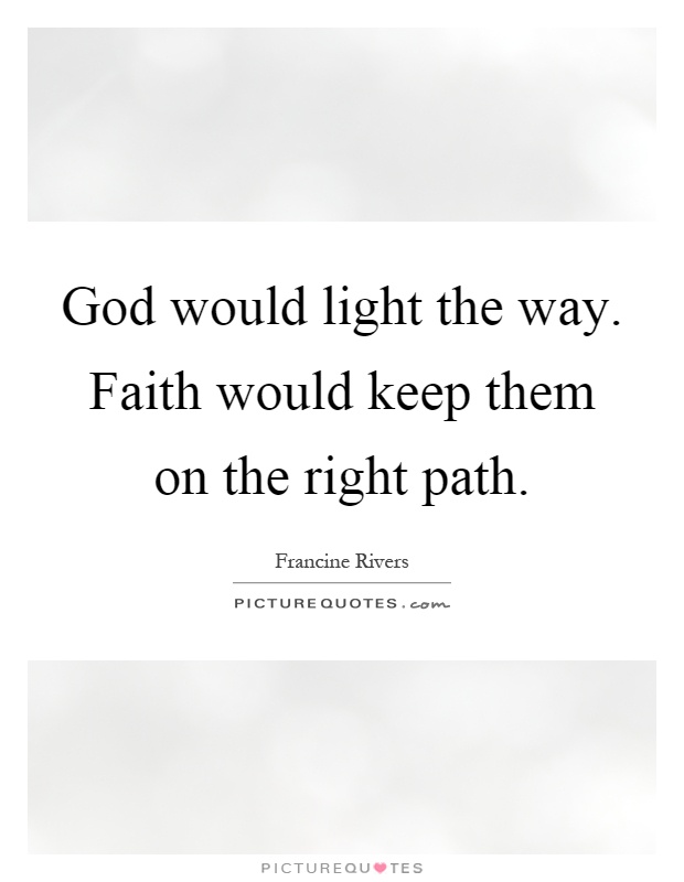 God would light the way. Faith would keep them on the right path Picture Quote #1