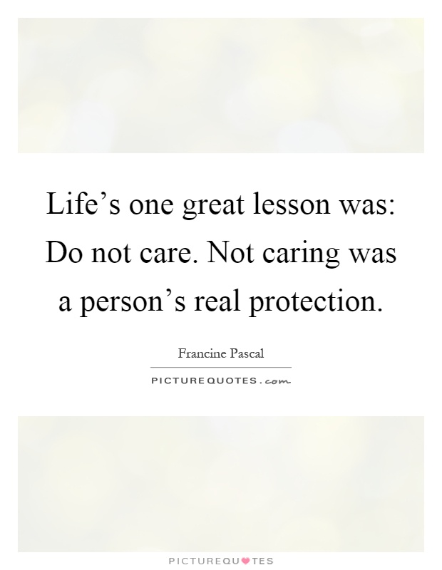 Life's one great lesson was: Do not care. Not caring was a person's real protection Picture Quote #1