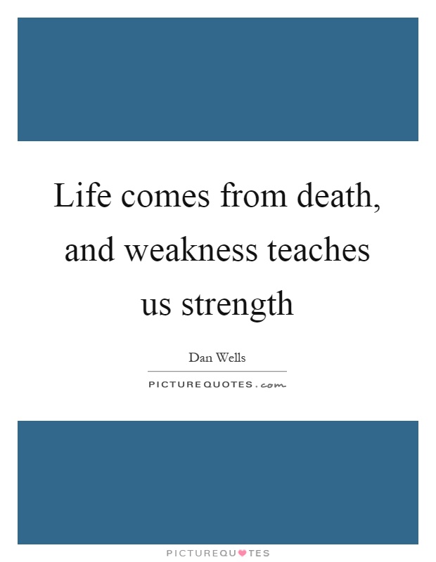 Life comes from death, and weakness teaches us strength Picture Quote #1
