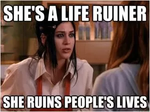 She’s a life ruiner. She ruins people’s lives Picture Quote #1
