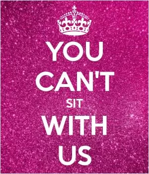 You can't sit with us Picture Quote #1