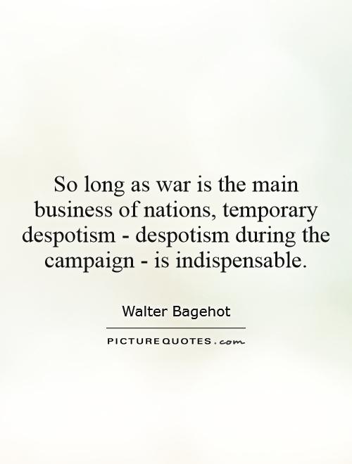So long as war is the main business of nations, temporary despotism - despotism during the campaign - is indispensable Picture Quote #1
