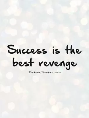 Success is the best revenge Picture Quote #1