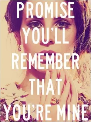 Promise you'll remember that you're mine Picture Quote #1