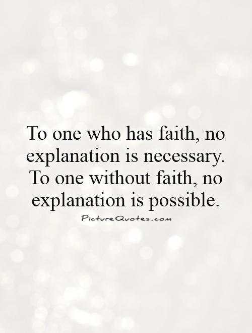 To one who has faith, no explanation is necessary. To one without faith, no explanation is possible Picture Quote #1
