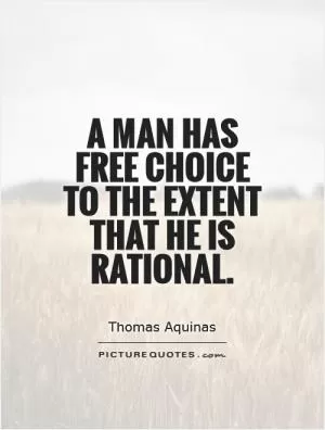 A man has free choice to the extent that he is rational Picture Quote #1
