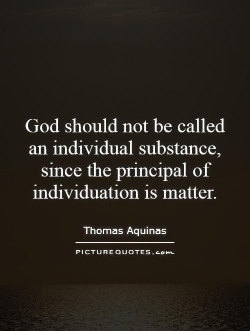 God should not be called an individual substance, since the principal of individuation is matter Picture Quote #1