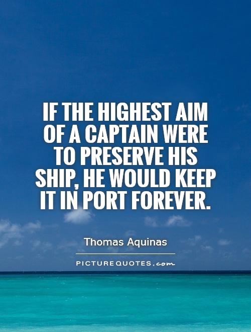 If the highest aim of a captain were to preserve his ship, he would keep it in port forever Picture Quote #1