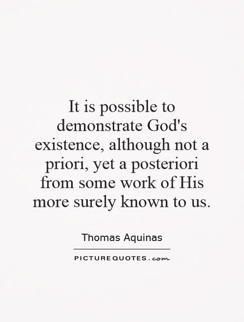 It is possible to demonstrate God's existence, although not a priori, yet a posteriori from some work of His more surely known to us Picture Quote #1