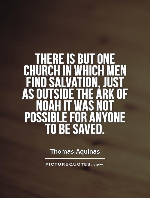 There is but one Church in which men find salvation, just as outside the ark of Noah it was not possible for anyone to be saved Picture Quote #1