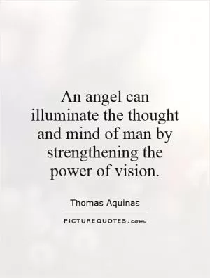 An angel can illuminate the thought and mind of man by strengthening the power of vision Picture Quote #1