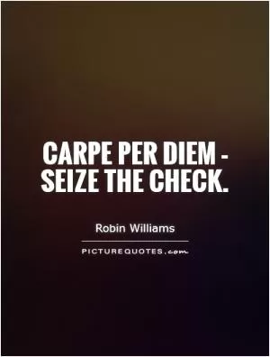 Carpe per diem - seize the check Picture Quote #1