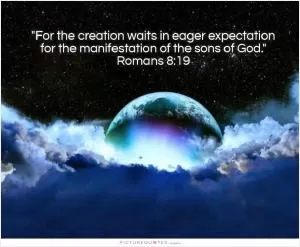 For the creation waits in eager expectation for the manifestation of the sons of God Picture Quote #1