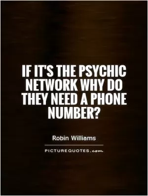 If it's the Psychic Network why do they need a phone number? Picture Quote #1