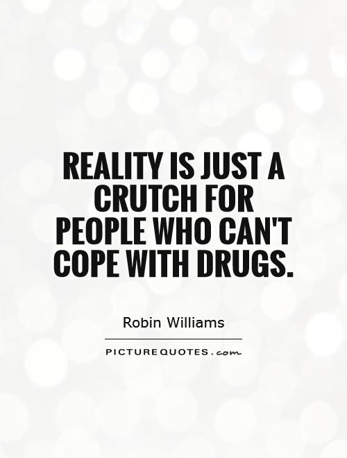 Reality is just a crutch for people who can't cope with drugs Picture Quote #1