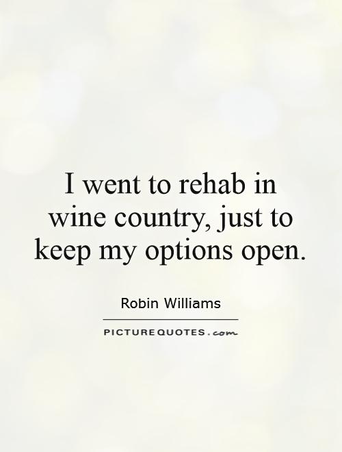 I went to rehab in wine country, just to keep my options open Picture Quote #1