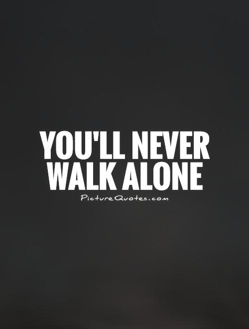 You'll never walk alone Picture Quote #1
