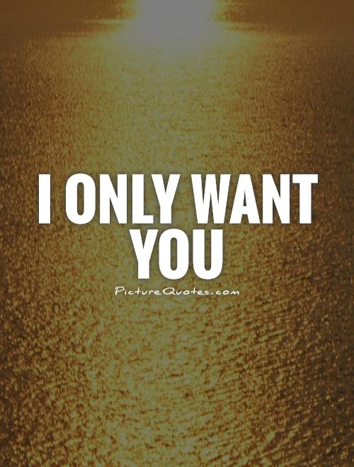 I only want you Picture Quote #1