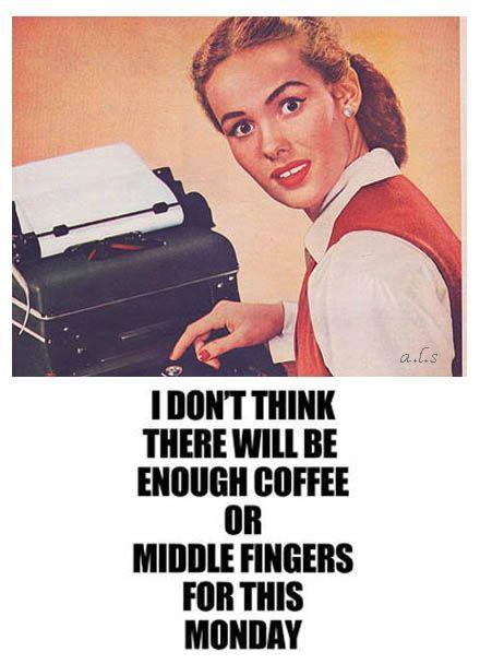 I don't think there will be enough coffee or middle fingers for this Monday Picture Quote #1