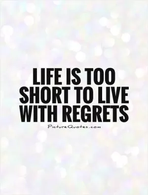 Life is too short to live with regrets Picture Quote #1
