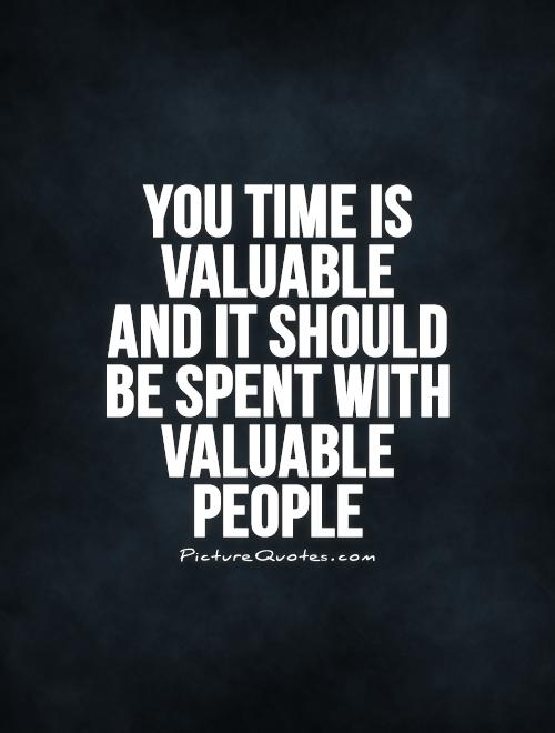 You time is valuable  and it should be spent with valuable people Picture Quote #1