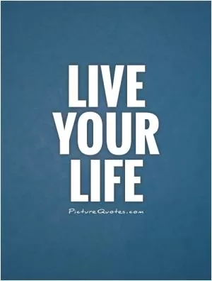 Live your life Picture Quote #1