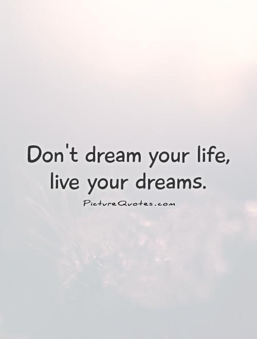 Don't dream your life, live your dreams Picture Quote #1
