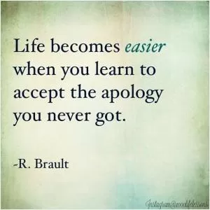 Life becomes easier when you learn to accept an apology you never got Picture Quote #1