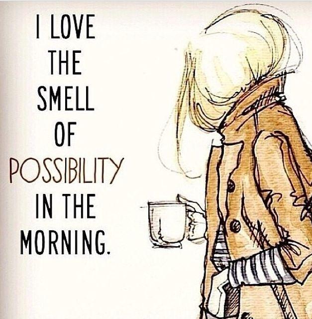 I love the smell of possibility in the morning Picture Quote #1