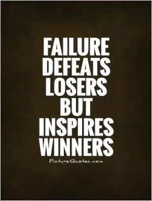 Failure defeats losers  but  inspires winners Picture Quote #1