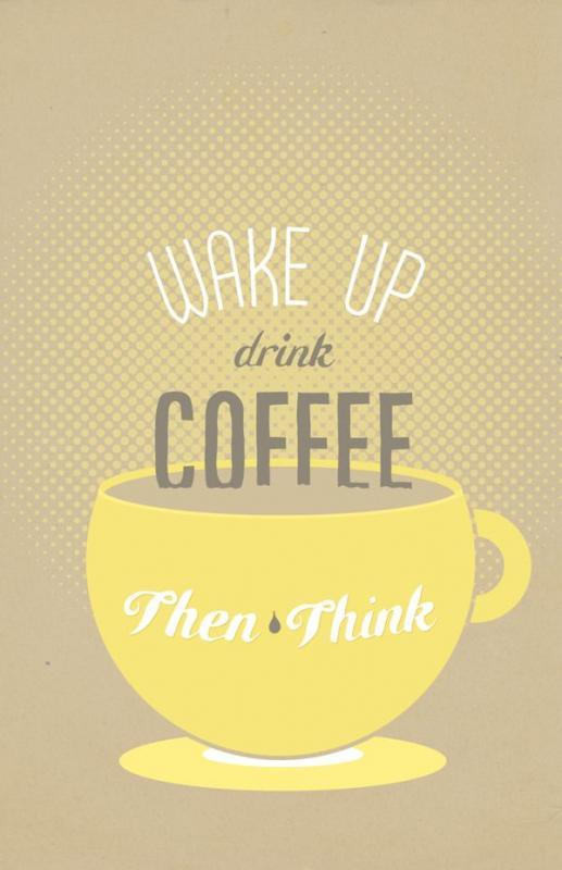 Wake up. Drink Coffee. Then think Picture Quote #1
