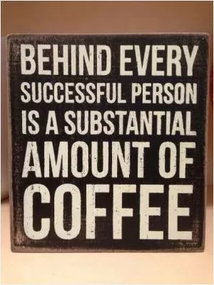 Behind every successful person is a substantial amount of coffee Picture Quote #1