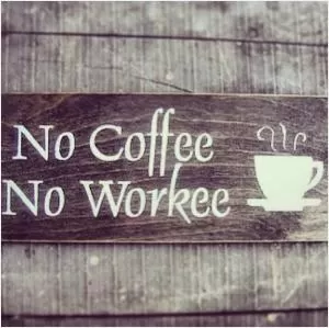 No coffee. No workee Picture Quote #1