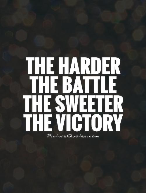 The harder the battle the sweeter the victory Picture Quote #1
