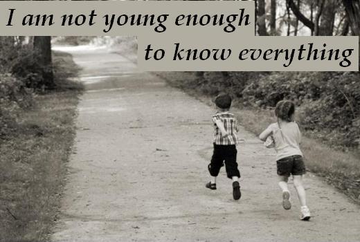 I am not young enough to know everything Picture Quote #1